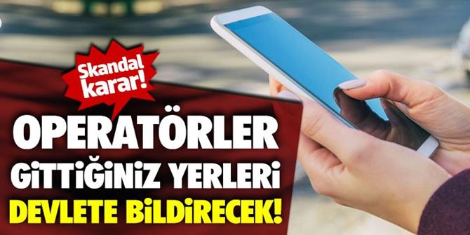 GSM operatörleri gittiğiniz yerleri devlete bildirecek!