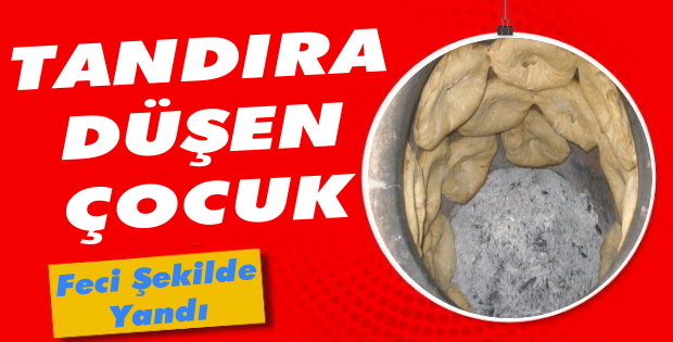 Oyun oynayan çocuk tandıra düşerek feci şekilde yandı