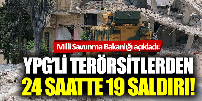 MSB: "PKK/YPG, 24 saatte 19 saldırı düzenledi"