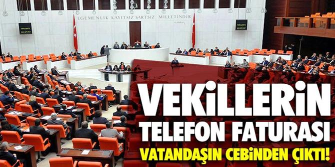 Vekillerin telefon faturası vatandaşın cebinden çıktı!