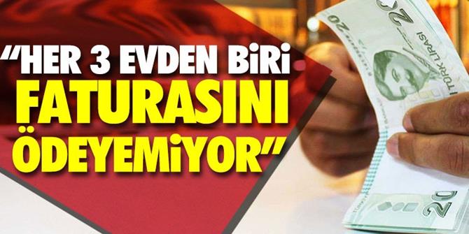 "Her 3 evden biri faturasını ödeyemiyor"