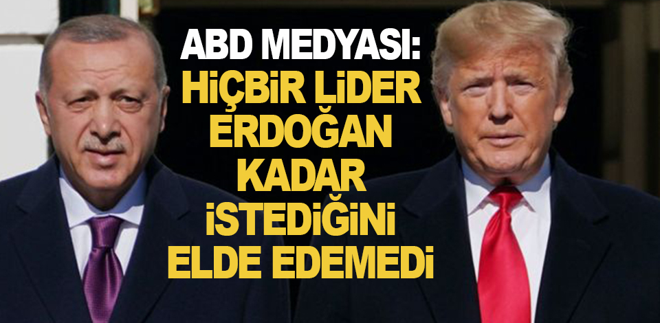 ABD medyası: Hiçbir lider, Erdoğan kadar istediğini elde edemedi