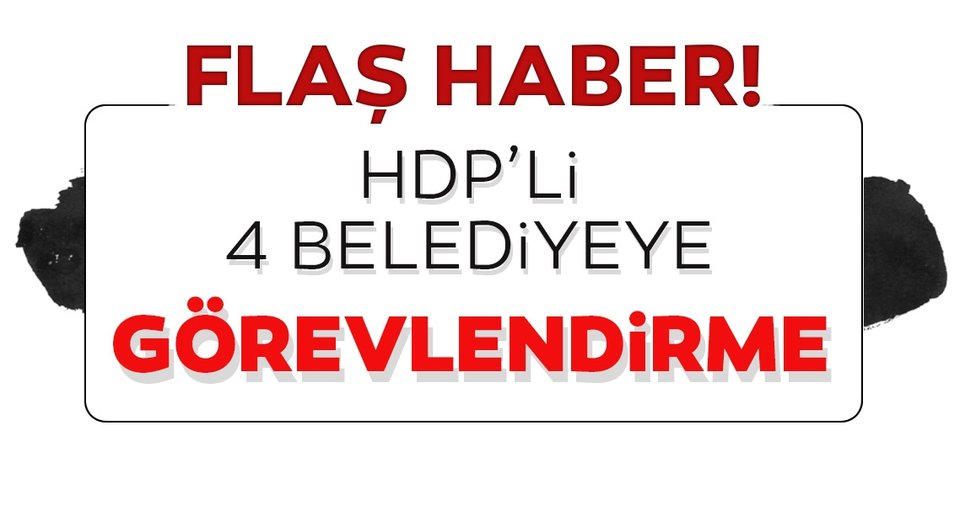 4 belediye başkanlarının yerine görevlendirme