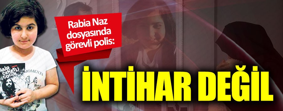 Rabia Naz dosyasında görevli polisten şok açıklamalar!