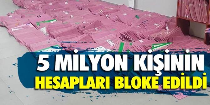 5 Milyon kişinin hesapları bloke edildi!