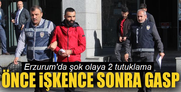 Erzurum'da rehin alma ve gasp iddiasıyla 2 kişi tutuklandı