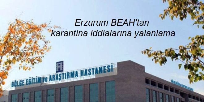 Erzurum BEAH'tan karantina iddialarına yalanlama