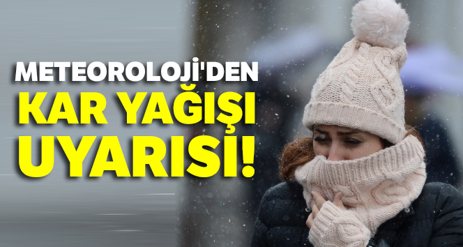 Meteoroloji'den kar yağışı uyarısı!