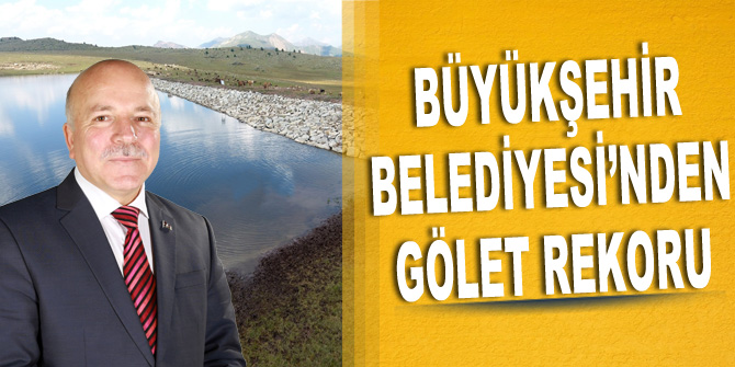 Büyükşehir Belediyesi’nden gölet rekoru