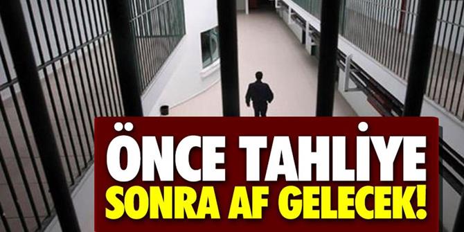 Önce tahliye sonra af gelecek!