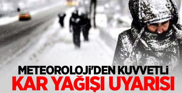 Meteoroloji'den kuvvetli ve yoğun kar yağışı uyarısı