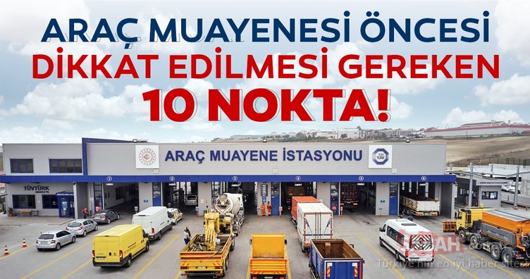 Araç muayenesi öncesinde dikkat edilmesi gereken 10 nokta