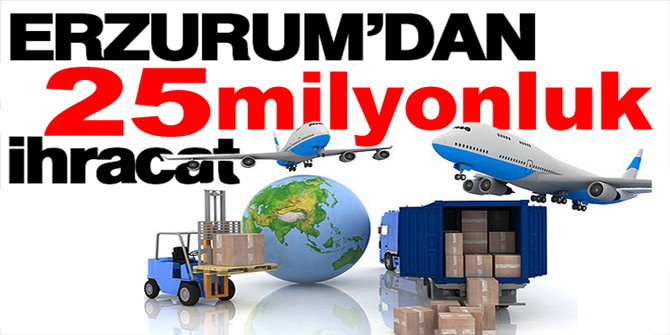 Erzurum’dan 11 ayda 25.4 milyonluk ihracat