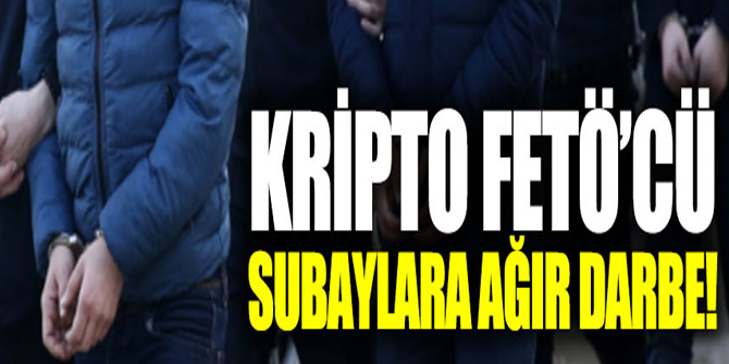 Kripto FETÖ'cü subaylara ağır darbe!