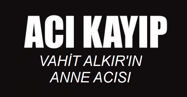 Vahit Alkır'ın Anne acısı