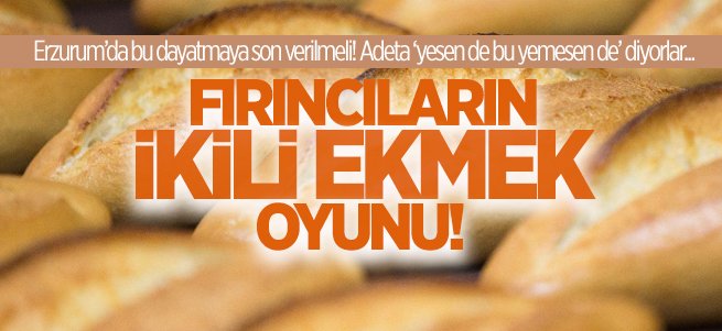 Erzurum'da fırıncıların ''çiftli ekmek'' oyunu!