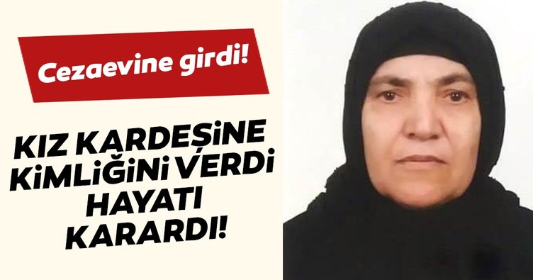 Kız kardeşine kimliğini veren 70 yaşındaki kadının hayatı karardı