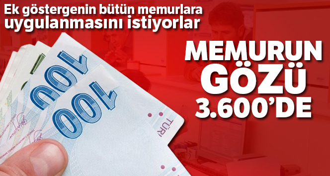 Memurun gözü 3.600'de!