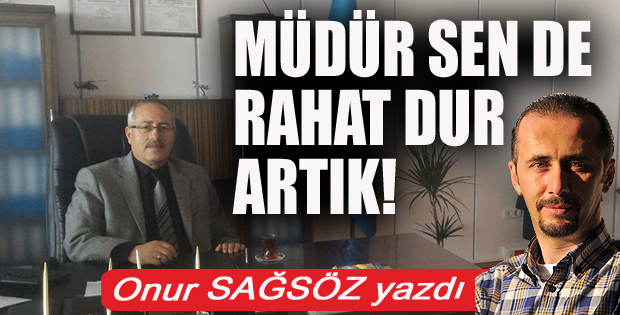 Müdür sen de rahat dur artık!