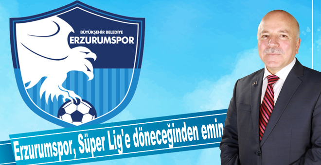 Büyükşehir Belediye Erzurumspor, Süper Lig'e döneceğinden emin