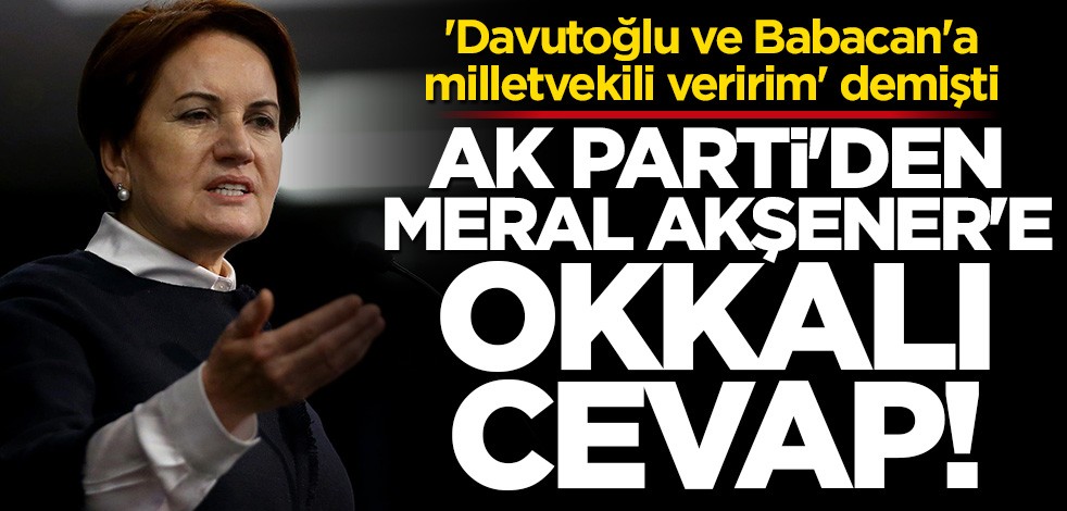 Davutoğlu ve Babacan'a 'vekil veririm' diyen Akşener'e AK Parti'den sert yanıt