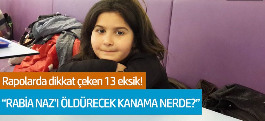 Rabia Naz'ın ölümüne ilişkin raporlarda dikkat çeken 13 eksik!