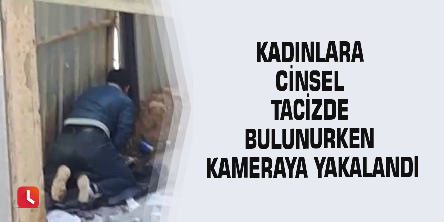 Kadınlara tacizde bulunurken kameraya yakalandı