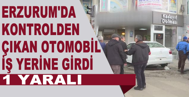 Erzurum'da kontrolden çıkan otomobil iş yerine girdi: 1 yaralı