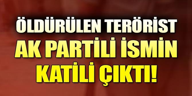 Öldürülen terörist  Erzurum'da AK Partili ismin katili çıktı!