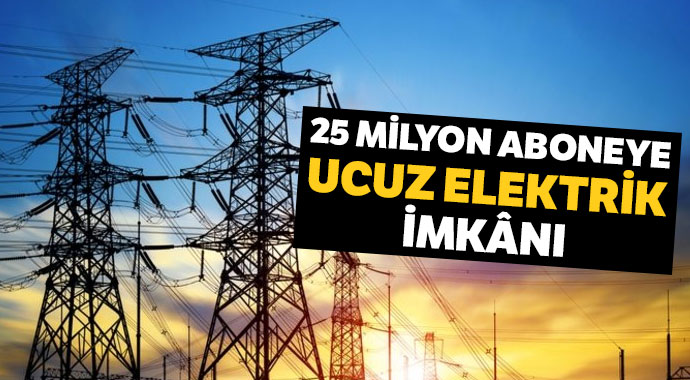 25 milyon aboneye ucuz elektrik imkânı
