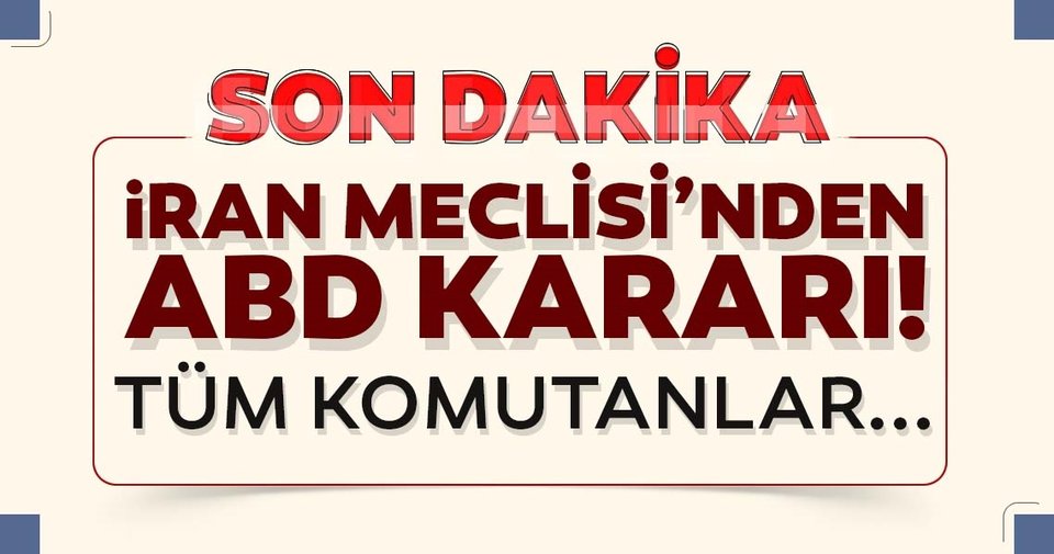 İran Meclisi'nden son dakika ABD kararı!