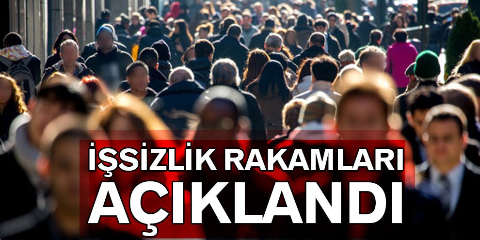 İşsizlik rakamları açıklandı