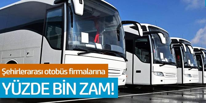 Şehirlerarası otobüs firmalarına yüzde bin zam!