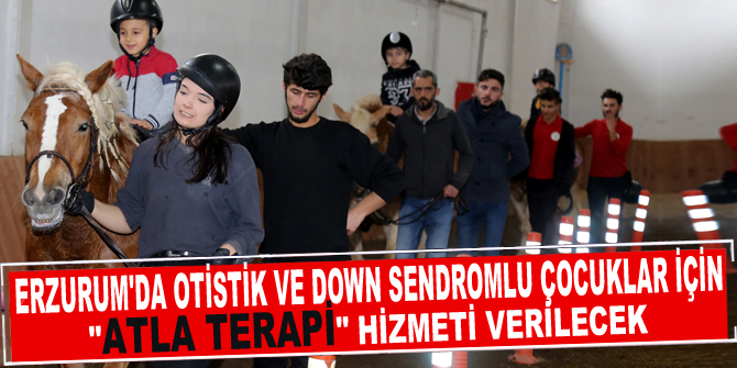 Erzurum'da otistik ve down sendromlu çocuklar için "atla terapi" hizmeti verilecek