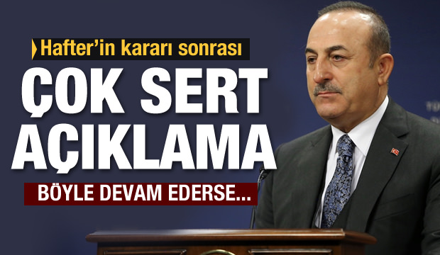 Dışişleri Bakanı Mevlüt Çavuşoğlu'ndan Hafter'in kararına ilişkin ilk açıklama