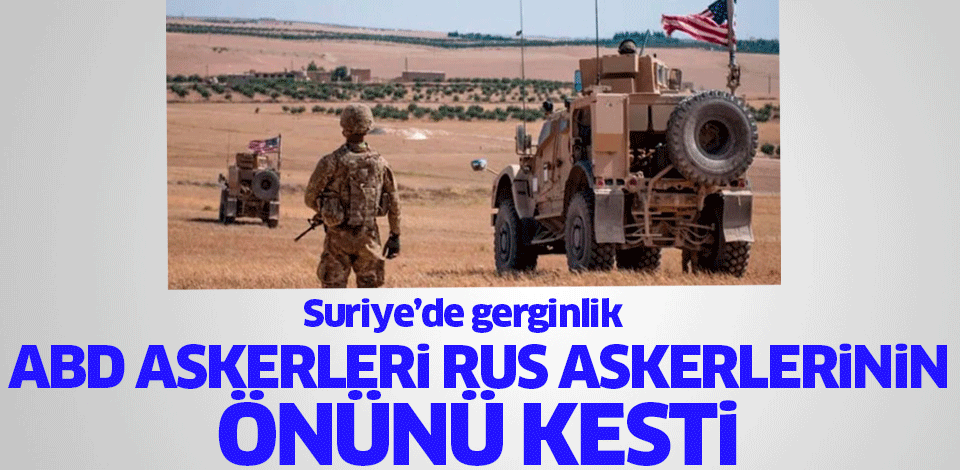 Suriye'de ABD ve Rusya askerleri arasında gerginlik! Yol kestiler