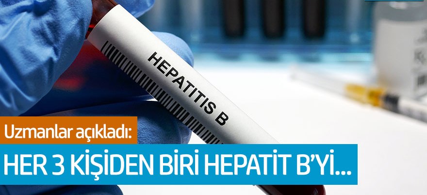 Uzmanlar açıkladı: Her 3 kişiden biri hepatit B’yi...