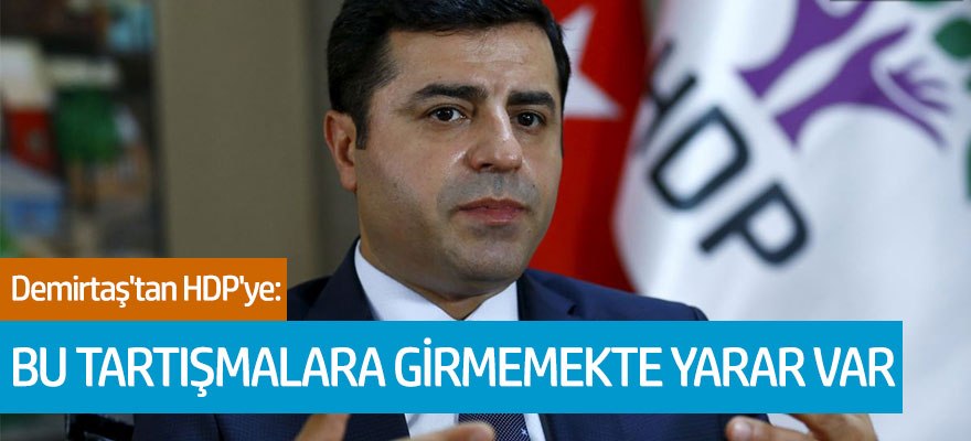 Demirtaş'tan HDP'ye: "Bu tartışmalara girmemekte yarar var"