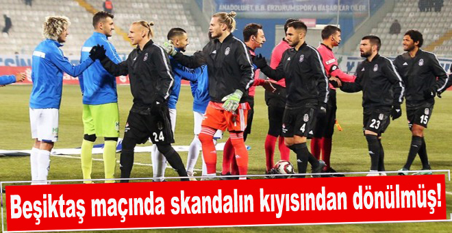 Beşiktaş maçında skandalın kıyısından dönülmüş!