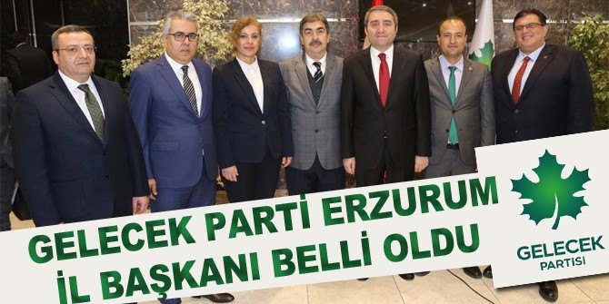 Gelecek Partisi Erzurum il başkanı belli oldu