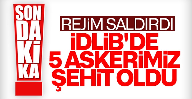 İdlib'de 5 askerimiz şehit oldu