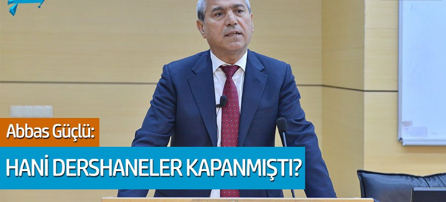 Abbas Güçlü: "Hani dershaneler kapanmıştı?"