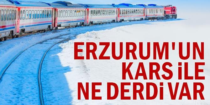 Erzurum'un Kars ile ne derdi var