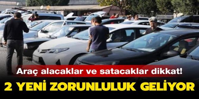 Araç alacaklar ver satacaklar dikkat! 2 yeni zorunluluk geliyor...