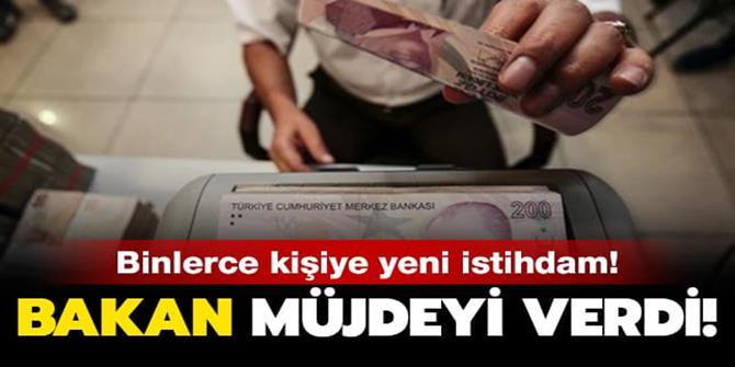 Bakan açıkladı: 15 bin kişiye istihdam sağlanacak