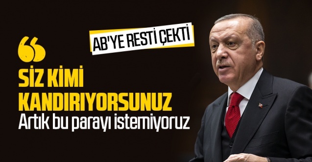 Erdoğan'dan AB'ye çok sert tepki: Siz kimi kandırıyorsunuz