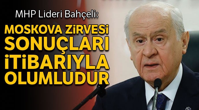 Bahçeli: Moskova Zirvesi sonuçları itibarıyla olumludur