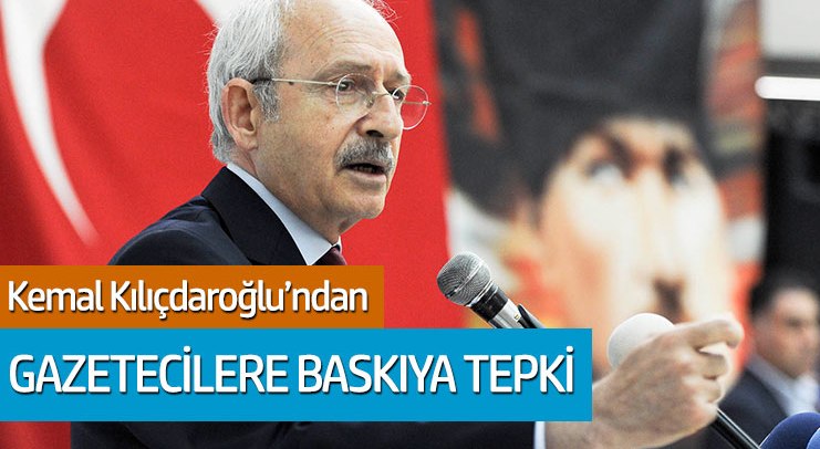 Gazetecilere baskıya Kılıçdaroğlu'ndan tepki