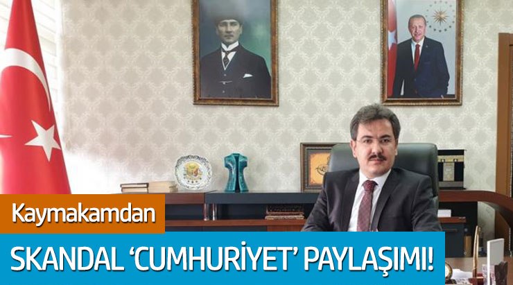 Kaymakamdan skandal 'Cumhuriyet' paylaşımı