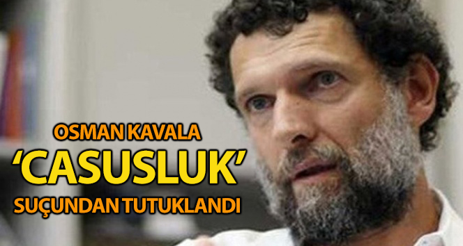 Osman Kavala 'casusluk' suçundan tutuklandı